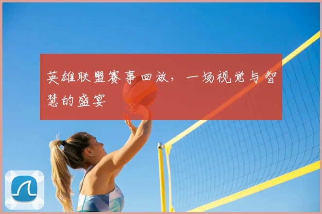 英雄联盟赛事回放，一场视觉与智慧的盛宴